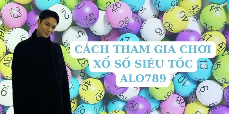 Cách tham gia chơi xổ số siêu tốc